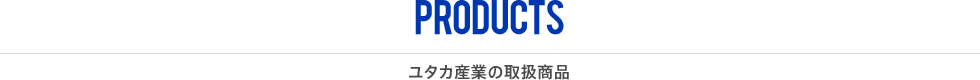 PRODUCTS ユタカ産業の取扱商品